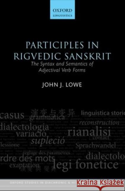 Participles in Rigvedic Sanskrit: The Syntax and Semantics of Adjectival Verb Forms Lowe, John J. 9780198701361