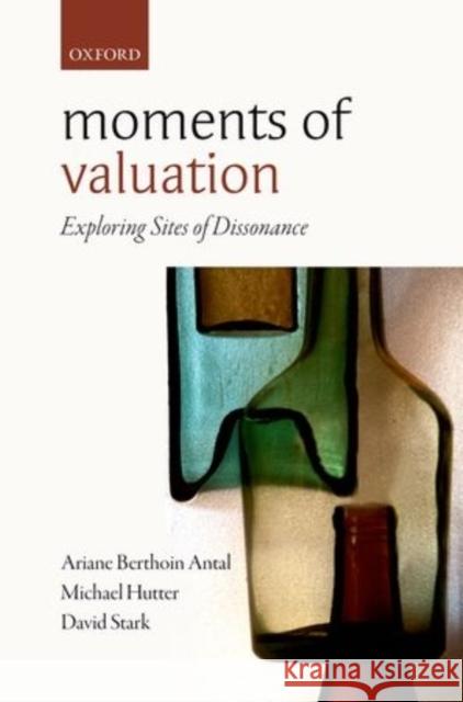 Moments of Valuation: Exploring Sites of Dissonance Ariane Berthoin Antal Michael Hutter David Stark 9780198702504 Oxford University Press, USA