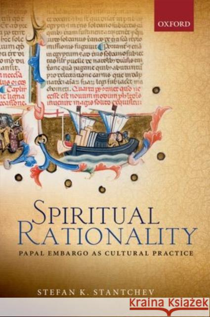 Spiritual Rationality: Papal Embargo as Cultural Practice Stefan K. Stantchev 9780198704096 Oxford University Press, USA