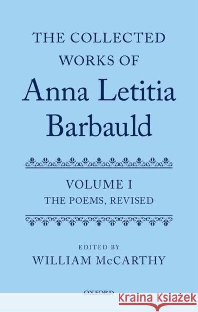 The Collected Works of Anna Letitia Barbauld: Anna Letitia Barbauld: The Poems, Revised: Volume I McCarthy, William 9780198704348