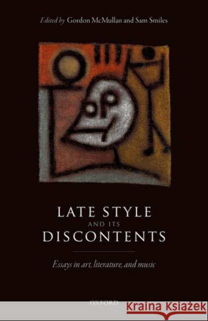 Late Style and Its Discontents: Essays in Art, Literature, and Music Gordon McMullan 9780198704621