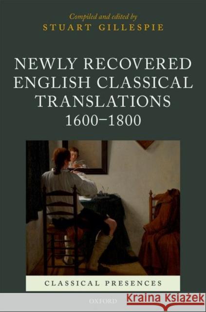 Newly Recovered English Classical Translations, 1600-1800 Stuart Gillespie 9780198705574 Oxford University Press, USA