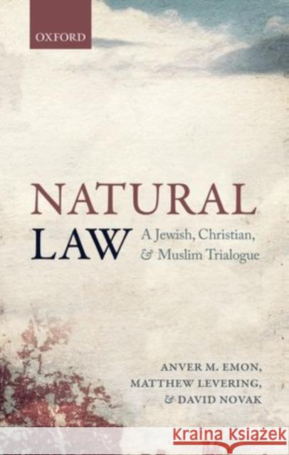 Natural Law: A Jewish, Christian, and Islamic Trialogue Emon, Anver M. 9780198706601 Oxford University Press, USA