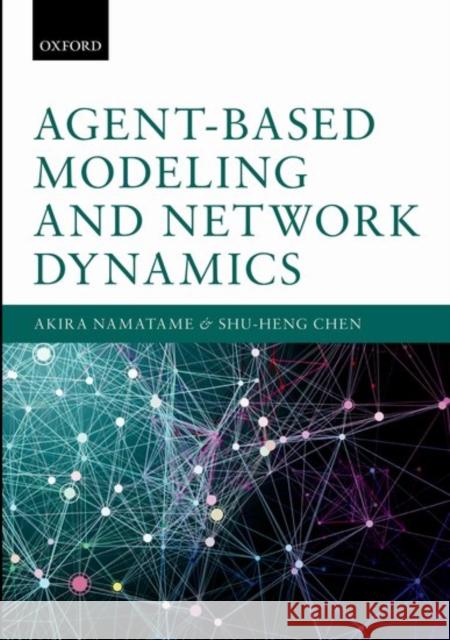 Agent-Based Modelling and Network Dynamics Akira Namatame Shu-Heng Chen 9780198708285
