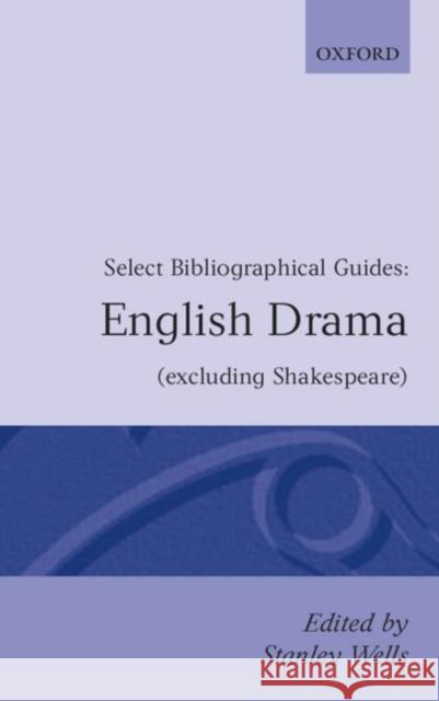 English Drama Excluding Shakespeare: Select Bibliographical Guides Wells, Stanley 9780198710288
