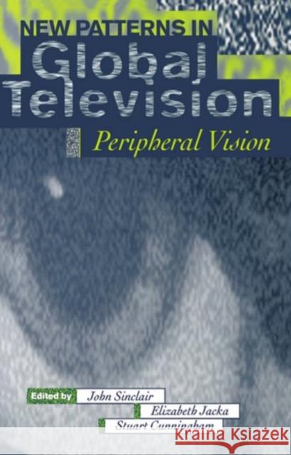 New Patterns in Global Television: Peripheral Vision Sinclair, John 9780198711230