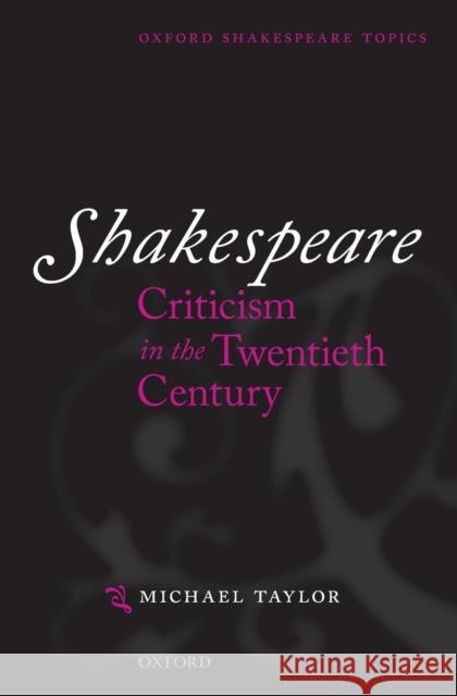 Shakespeare Criticism in the Twentieth Century Michael Taylor 9780198711841 Oxford University Press