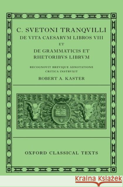 Suetonius: Lives of the Caesars & on Teachers of Grammar and Rhetoric (C. Suetoni Tranquilli de Uita Caesarum Libri VIII Et de Grammaticis Et Rhetorib Kaster, Robert A. 9780198713791