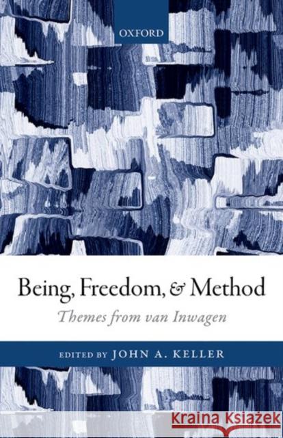 Being, Freedom, and Method: Themes from the Philosophy of Peter Van Inwagen John a. Keller 9780198715702