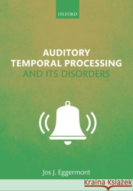 Auditory Temporal Processing and Its Disorders Jos J. Eggermont 9780198719090