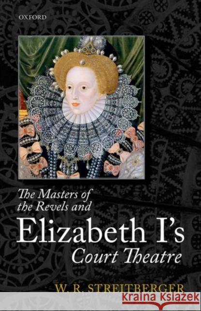 The Masters of the Revels and Elizabeth I's Court Theatre W.R. Streitberger 9780198719670 OXFORD UNIVERSITY PRESS ACADEM