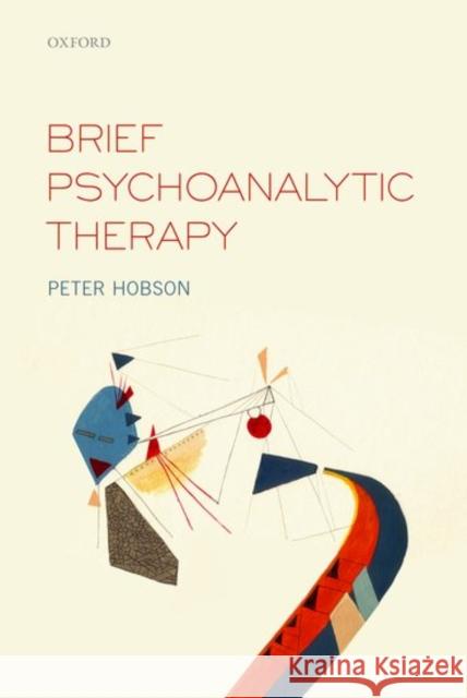 Brief Psychoanalytic Therapy R. Peter Hobson 9780198725008 OXFORD UNIVERSITY PRESS ACADEM