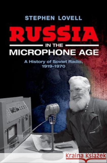 Russia in the Microphone Age: A History of Soviet Radio, 1919-1970 Lovell, Stephen 9780198725268