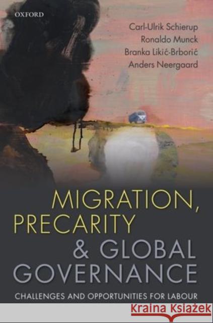 Migration, Precarity, & Global Governance: Challenges and Opportunities for Labour Schierup, Carl-Ulrik 9780198728863