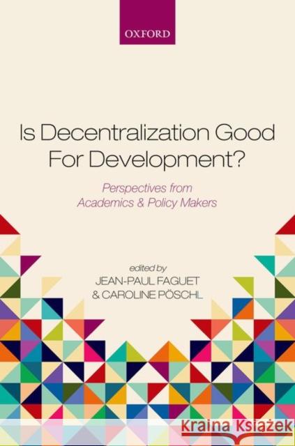 Is Decentralization Good for Development?: Perspectives from Academics and Policy Makers Jean-Paul Faguet Caroline Poschl 9780198737506 Oxford University Press, USA