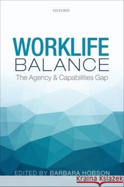 Worklife Balance: The Agency and Capabilities Gap Barbara Hobson 9780198743712