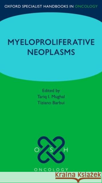 Oxford Specialist Handbook: Myeloproliferative Neoplasms Tariq I. Mughal (Professor of Medicine i Tiziano Barbui (Professor of Hematology,  9780198744214