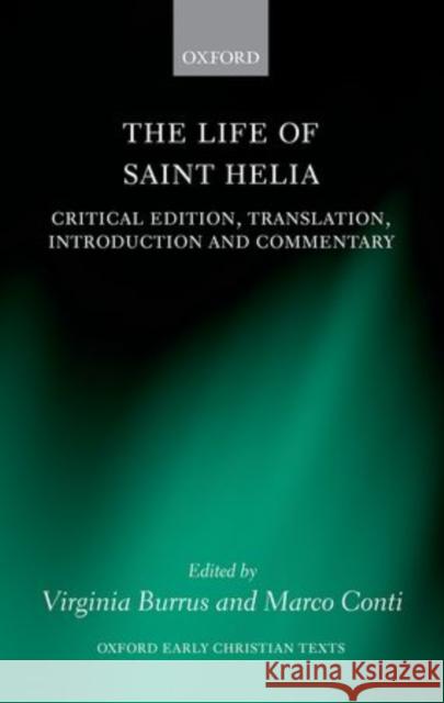 The Life of Saint Helia: Critical Edition, Translation, Introduction, and Commentary Virginia Burrus Marco Conti 9780198745044 Oxford University Press, USA
