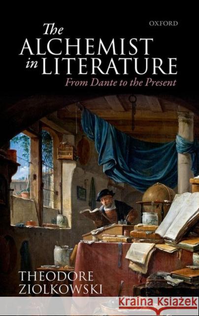 Alchemist in Literature: From Dante to the Present Theodore, Comp Ziolkowski 9780198746836
