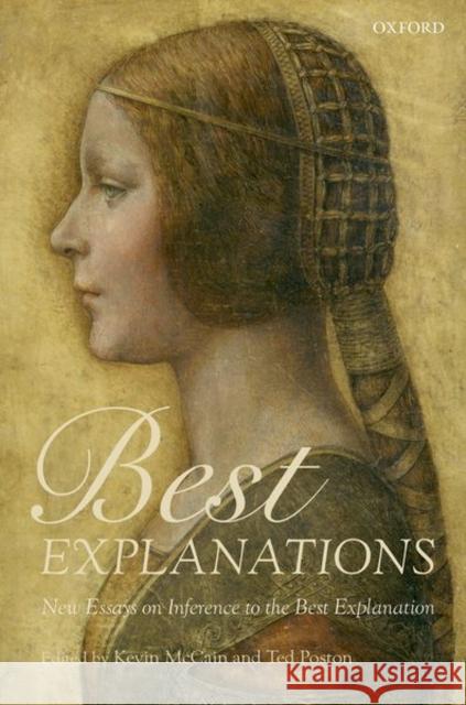 Best Explanations: New Essays on Inference to the Best Explanation Kevin McCain Ted Poston 9780198746904 Oxford University Press, USA