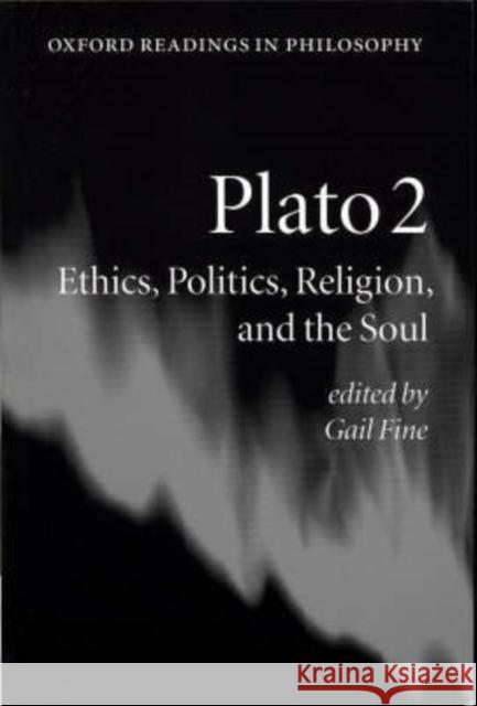Plato 2: Ethics, Politics, Religion, and the Soul Fine, Gail 9780198752042 0