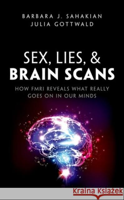 Sex, Lies, and Brain Scans: How Fmri Reveals What Really Goes on in Our Minds Sahakian, Barbara J. 9780198752882
