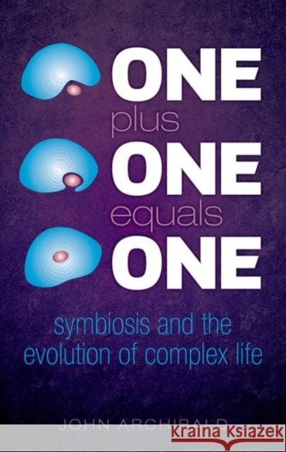 One Plus One Equals One: Symbiosis and the Evolution of Complex Life Archibald, John 9780198758129 Oxford University Press, USA