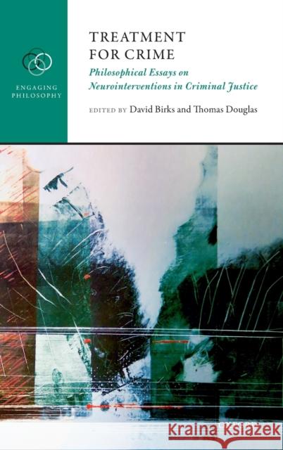 Treatment for Crime: Philosophical Essays on Neurointerventions in Criminal Justice Birks, David 9780198758617