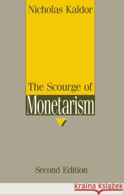 The Scourge of Monetarism Kaldor, Nicholas 9780198772484
