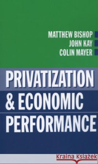 Privatization and Economic Performance Matthew Bishop John A. Kay Colin Mayer 9780198773443 Oxford University Press, USA