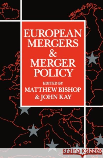 European Mergers and Merger Policy Matthew Bishop John A. Kay Bishop 9780198773467