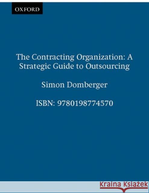 The Contracting Organization: A Strategic Guide to Outsourcing Domberger, Simon 9780198774570 Oxford University Press
