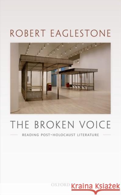 The Broken Voice: Reading Post-Holocaust Literature Eaglestone, Robert 9780198778363