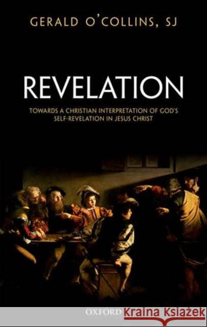 Revelation: Toward a Christian Theology of God's Self-Revelation Gerald O'Collin 9780198784203 Oxford University Press, USA