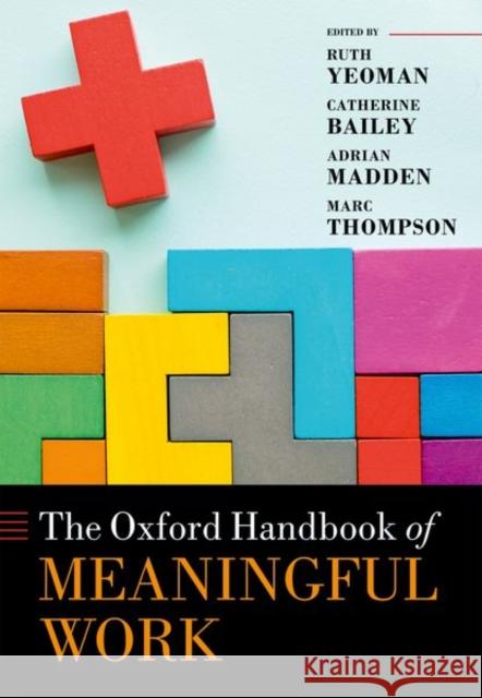 The Oxford Handbook of Meaningful Work Ruth Yeoman Catherine Bailey Adrian Madden 9780198788232 Oxford University Press, USA