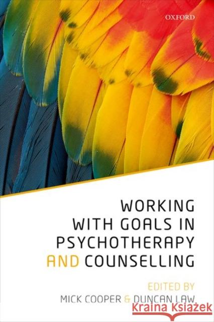 Working with Goals in Psychotherapy and Counselling Mick Cooper Duncan Law 9780198793687