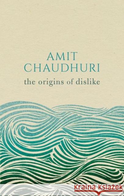 The Origins of Dislike Amit Chaudhuri 9780198793823