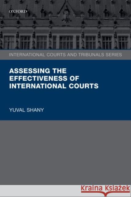 Assessing the Effectiveness of International Courts Yuval Shany   9780198794318