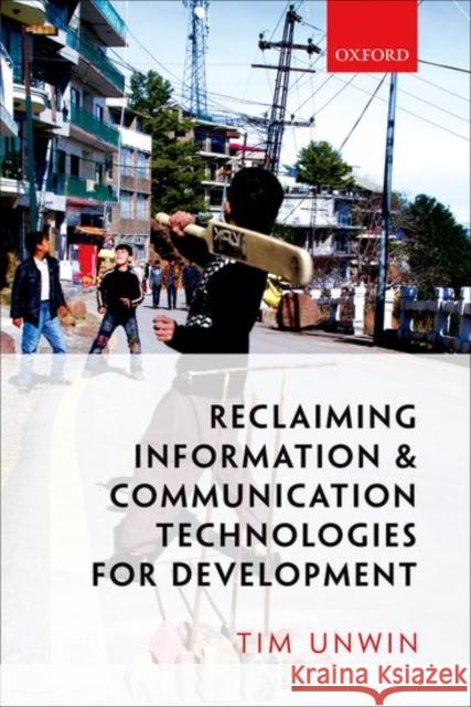 Reclaiming Information and Communication Technologies for Development Tim Unwin 9780198795292 Oxford University Press, USA