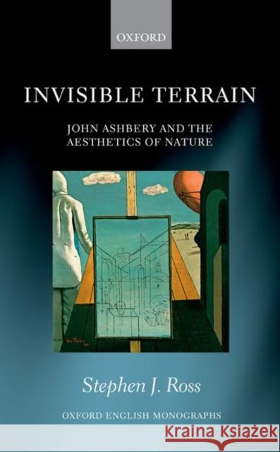 Invisible Terrain: John Ashbery and the Aesthetics of Nature Ross, Stephen Joseph 9780198798385