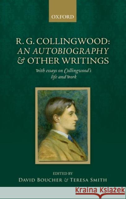 R. G. Collingwood: An Autobiography and Other Writings: With Essays on Collingwood's Life and Work David Boucher Teresa Smith 9780198801207
