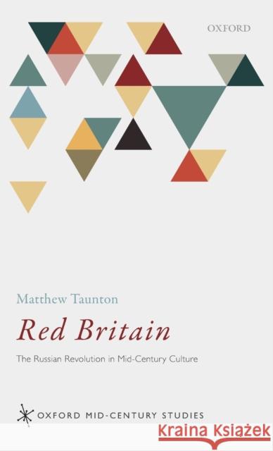 Red Britain: The Russian Revolution in Mid-Century Culture Taunton, Matthew 9780198817710
