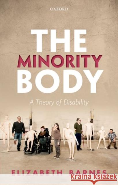 The Minority Body: A Theory of Disability Elizabeth Barnes 9780198822417 Oxford University Press, USA