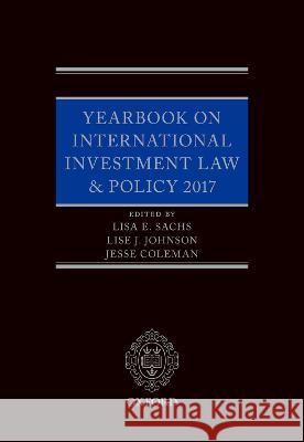 Yearbook on International Investment Law & Policy 2017 Lisa Sachs Lise Johnson Jesse Coleman 9780198830382