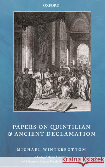 Papers on Quintilian and Ancient Declamation Michael Winterbottom (Corpus Christi Pro Antonio Stramaglia (Professor of Latin,  Francesca Romana Nocchi (University of 9780198836056