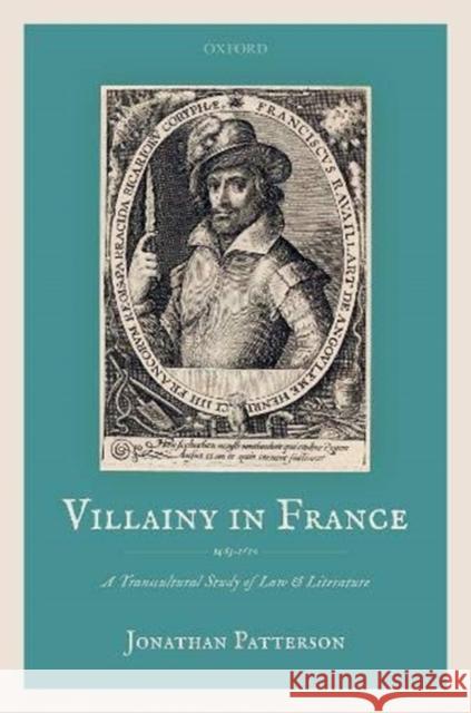 Villainy in France (1463-1610): A Transcultural Study of Law and Literature Jonathan Patterson 9780198840015 Oxford University Press, USA