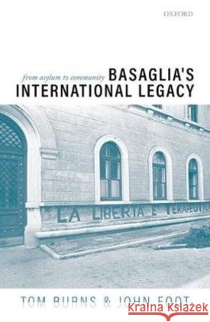 Basaglia's International Legacy: From Asylum to Community Tom Burns John Foot 9780198841012