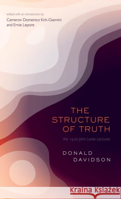 The Structure of Truth Donald Davidson Cameron Kirk-Giannini Ernie Lepore 9780198842491