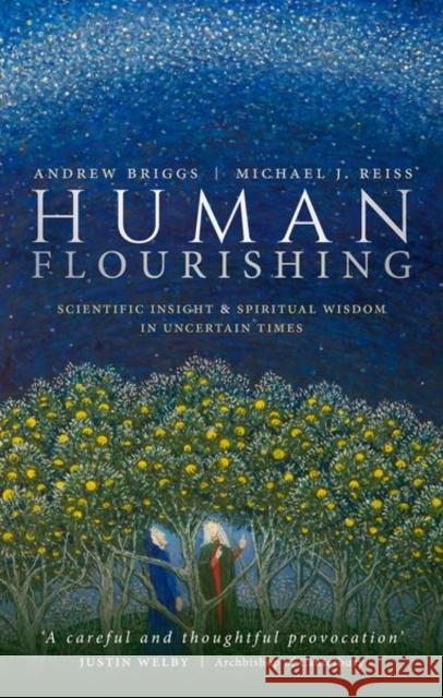 Human Flourishing: Scientific Insight and Spiritual Wisdom in Uncertain Times Andrew Briggs Michael J. Reiss 9780198850267