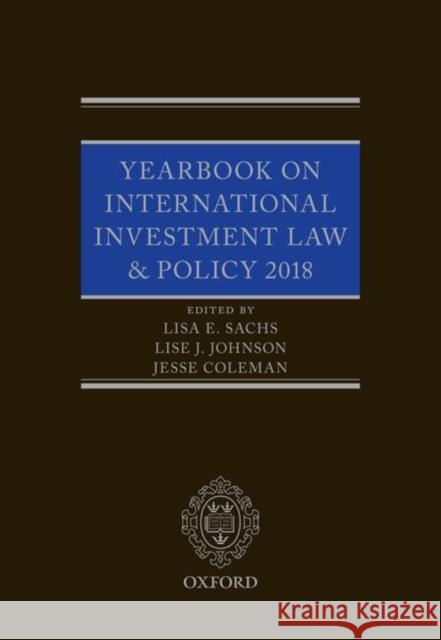 Yearbook on International Investment Law & Policy 2018 Lisa Sachs (Columbia Center on Sustainab Lise Johnson (Columbia Center on Sustain Jesse Coleman (Columbia Center on Sust 9780198853343